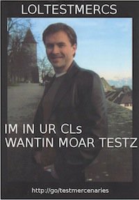 LOLTESTMERCS: IM IN UR CLs WANTIN MOAR TESTZ - http://go/testmercenaries flyer